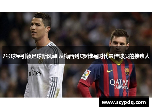 7号球星引领足球新风潮 从梅西到C罗谁是时代最佳球员的接班人
