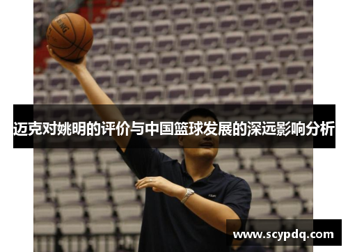 迈克对姚明的评价与中国篮球发展的深远影响分析