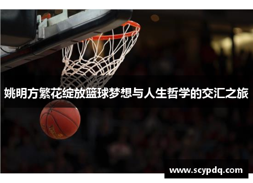 姚明方繁花绽放篮球梦想与人生哲学的交汇之旅