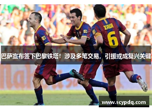 巴萨宣布签下巴黎铁塔！涉及多笔交易，引援或成复兴关键